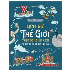 Lịch Sử Thế Giới Theo Dòng Sự Kiện - Từ Thời Đồ Đá Tới Thời Hiện Đại (Bìa Cứng) - Jane Chisholm 139103