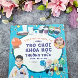 Em Là Nhà Khoa Học Nhí: Những Trò Chơi Khoa Học Thường Thức Dành Cho Trẻ