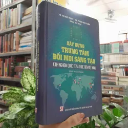 XÂY DỰNG TRUNG TÂM ĐỔI MỚI SÁNG TẠO - HÀ HUY NGỌC, PHẠM ANH TUẤN ( BÌA CỨNG)