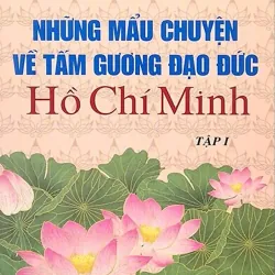 Những mẩu chuyện về tấm gương đạo đức Hồ Chí Minh - Tập I