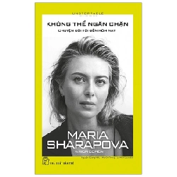 Không thể ngăn chặn - Chuyện đời tôi đến hôm nay - Maria Sharapova và Rich Cohen 2019 New 100% HCM.PO 346292