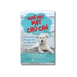 Nghĩ như một chú chó: Loài chó dạy ta sống hạnh phúc và thành công - Scott MacDonald