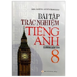 Bài Tập Trắc Nghiệm Tiếng Anh 8 (Không Đáp Án) - Mai Lan Hương, Nguyễn Thanh Loan 147274