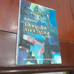 Lê Phú Khải - DÒNG ĐỜI XUÔI NGƯỢC (bút ký)