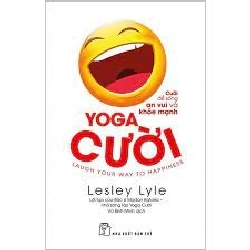 Yoga cười - Cười để sống an vui và khỏe mạnh - Lesley Lyle - Lời tựa của Bác sĩ Madan Kataria – nhà sáng lập Yoga Cười 2020 New 100% HCM.PO 47900