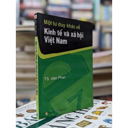 Một tư duy khác về kinh tế và xã hội VN - Alan Phan 129390