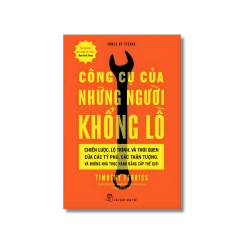 Công cụ của những người khổng lồ Chiến lược, lộ trình và thói quen của các tỷ phú, các thần tượng và những nhà thực hành đẳng cấp thế giới - Timothy Ferriss