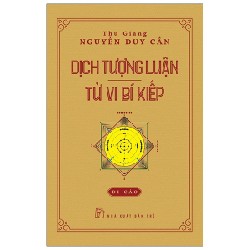 Dịch Tượng Luận - Tử Vi Bí Kiếp (Di Cảo) (Bìa Cứng) - Thu Giang Nguyễn Duy Cần