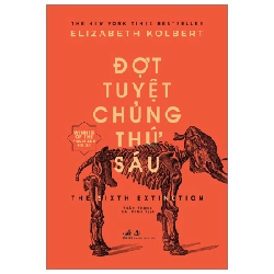 Đợt Tuyệt Chủng Thứ Sáu - The Sixth Extinction - Elizabeth Kolbert