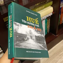 HUẾ, TÊN ĐƯỜNG PHỐ XƯA & NAY, bản bìa cứng (XB 2004) 590386
