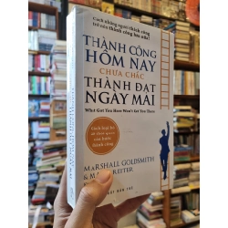 THÀNH CÔNG HÔM NAY CHƯA CHẮC THÀNH ĐẠT NGÀY MAI : Cách loại bỏ 20 thói quen cản bước thành công - Marshall Goldsmith & Mark Reiter
