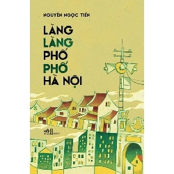 (TẶNG BOOKMARK) Làng Làng Phố Phố Hà Nội - Nhã Nam Nguyễn Ngọc Tiến LỊCH SỬ - CHÍNH TRỊ - TRIẾT HỌC