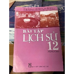 (Sách cũ SCGR) Bài Tập Lịch Sử 12 Nâng Cao - Trần Bá Đệ, Đỗ Thanh Bình, Nguyễn Thị Côi, Nguyễn Quốc Hùng, Bùi Tuyết Hương, Nguyễn Đình Lễ 2008 Tham khảo - luyện thi VAVO-AK2ST1 Blogmeo090426