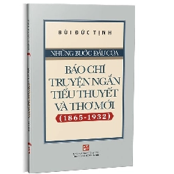 Những bước đầu của báo chí truyện ngắn, tiểu thuyết và thơ mới (1865-1932) mới 100% Bùi Đức Tịnh 2021 HCM.PO Oreka-Blogmeo