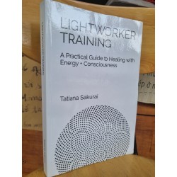 LIGHTWORKER TRAINING - A PRACTICAL GUIDE TO HEALING WITH ENERGY + CONSCIOUSNESS - TATIANA SAKURAI