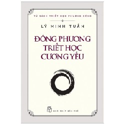 Tủ Sách Triết Học Phương Đông - Đông Phương Triết Học Cương Yếu - Lý Minh Tuấn 144282