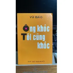 Ông khóc, tôi cũng khóc -Tác giả: Vũ Bão NXB HN- Năm 1995 - sách còn tốt STB1125 Blogmeo 27525