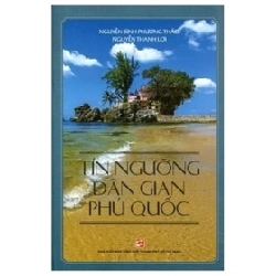 Tín Ngưỡng Dân Gian Phú Quốc - Nguyễn Thanh Lợi, Nguyễn Bình Phương Thảo (Mới 100%) Sách địa danh, du lịch, NXB Tổng Hợp TPHCM - SÁCH ĐẠI HỌC
