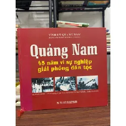 Quảng Nam – 45 năm vì sự nghiệp giải phóng dân tộc – Tỉnh Ủy Quảng Nam 592421