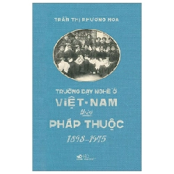 Trường Dạy Nghề Ở Việt Nam Thời Pháp Thuộc (1898-1945) - Trần Thị Phương Hoa 285459