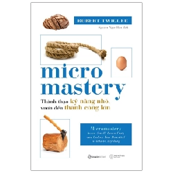 Micromastery - Thành thạo kỹ năng nhỏ, vươn đến thành công lớn - Robert Twigger2022 New 100% HCM.PO 31006