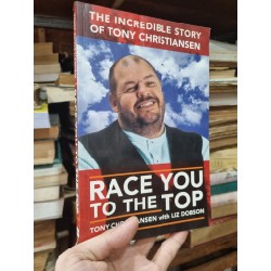 RACE YOU TO THE TOP : THE INCREADIBLE STORY OF TONY CHRISTIANSEN