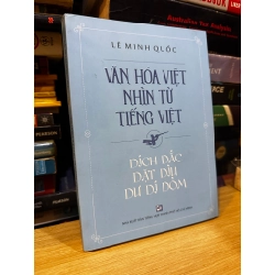 Văn hóa tiếng Việt nhìn từ tiếng Việt - Dích dắc dặt dìu dư dí dỏm - Lê Minh Quốc