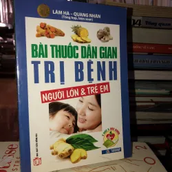 Bài thuốc dân gian trị bệnh người lớn và trẻ em - Lâm Hà - Quang Nhân