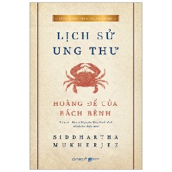 Lịch Sử Ung Thư - Hoàng Đế Của Bách Bệnh - Siddhartha Mukherjee