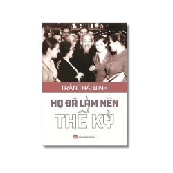 Họ đã làm nên thế kỷ - Trần Thái Bình