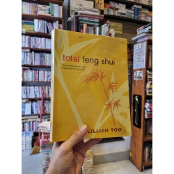 TOTAL FENG SHUI : Bring Health, Wealth, and Happiness Into Your Life - Lillian Too