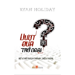 Vượt Qua Trở Ngại Biến Thử Thách Thành Chiến Thắng - Ryan Holiday, Lê Minh Quân ASB.PO Oreka Blogmeo 230225
