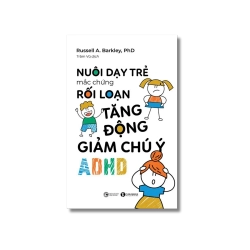 Nuôi dạy trẻ mắc hội chứng rối loạn tăng động giảm chú ý (ADHD) - Russell A. Barkley