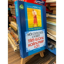 Mỗi cuộc đời là một tấm gương hoằng pháp lớn - Hòa thượng Hsing Yun ( Mạt nhân Đạo Quang dịch )