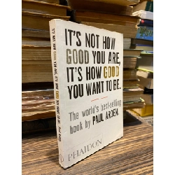 It's not how good you are, It's how good you want to be - Paul Arden