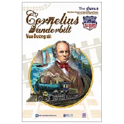 Đại Tư Bản Mỹ - Cornelius Vanderbilt - Vua Đường Sắt - The Gurus