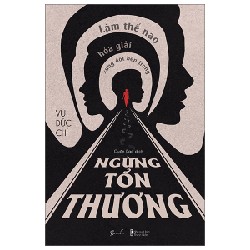 Ngừng Tổn Thương - Làm Thế Nào Hóa Giải Xung Đột Bên Trong - Vu Đức Chí 190899