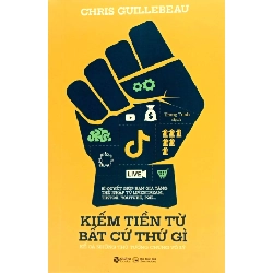 Kiếm Tiền Từ Bất Cứ Thứ Gì - Chris Guillebeau