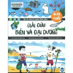Trẻ em bảo vệ hành tinh xanh - Giải cứu biển và đại dương (8-12T) (TB-2024) - Agnes Vandewiele