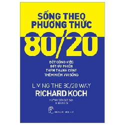 Sống Theo Phương Thức 80/20: Bớt Công Việc, Bớt Ưu Phiền, Thêm Thành Công, Thêm Niềm Vui Sống - Richard Koch 295624