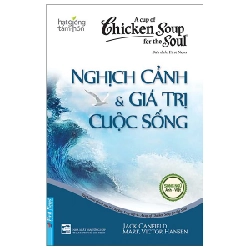 Chicken Soup For The Soul - Nghịch Cảnh Và Giá Trị Cuộc Sống (Song Ngữ Anh - Việt) - Jack Canfield, Mark Victor Hansen (Mới 100%) Nghệ thuật sống, First News - SÁCH ĐẠI HỌC