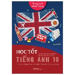 Học Tốt Tiếng Anh 10 - Theo Chương Trình Global Success - Trang Anh, Minh Trang (Mới 100%) Sách tham khảo cấp III, Huy Hoàng - SÁCH ĐẠI HỌC