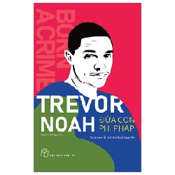 Trevor Noah - Đứa Con Phi Pháp - Tự Truyện Về Thời Thơ Ấu Ở Nam Phi - Trevor Noah 144861