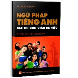 Ngữ pháp tiếng anh - Các thì đơn giản dễ hiểu mới 100% Trương Văn Vỹ 2014 HCM.PO 161053