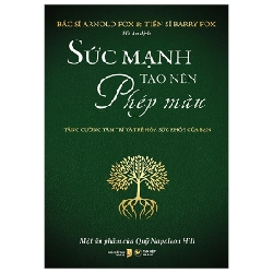 Sức Mạnh Tạo Nên Phép Màu - Tăng Cường Tâm Trí Và Trẻ Hóa Sức Khỏe Của Bạn - BS Arnold Fox, TS Barry Fox 296064