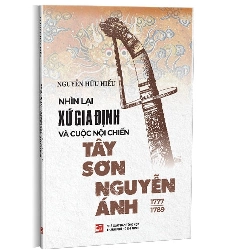 Nhìn lại xứ Gia Định và cuộc nội chiến Tây Sơn - Nguyễn Ánh (1777 – 1789) mới 100% Nguyễn Hữu Hiếu 2023 HCM.PO 345451