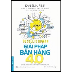 Giải Pháp Bán Hàng 4.0 (Tái Bản Từ Cuốn Từ Bản Năng Đến Nghệ Thuật Bán Hàng) - Daniel H. Pink 137994