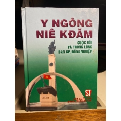 Y Ngông Niê KĐăm cuộc đời và trong lòng bạn bè,đồng nghiệp-NXB Chính Trị Quốc Gia năm xb 2006- Bìa cứng- Sách lưu kho còn mới