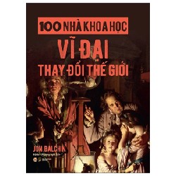 100 Nhà Khoa Học Vĩ Đại Thay Đổi Thế Giới - Jon Balchin