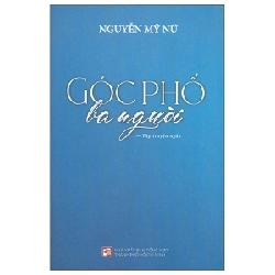 Góc Phố Ba Người - Nguyễn Mỹ Nữ (Mới 100%) Truyện ngắn, tản văn, NXB Tổng Hợp TPHCM - SÁCH ĐẠI HỌC